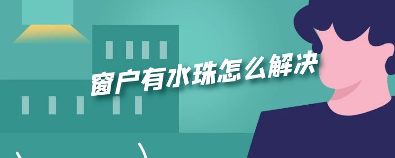 窗户有水珠怎么解决