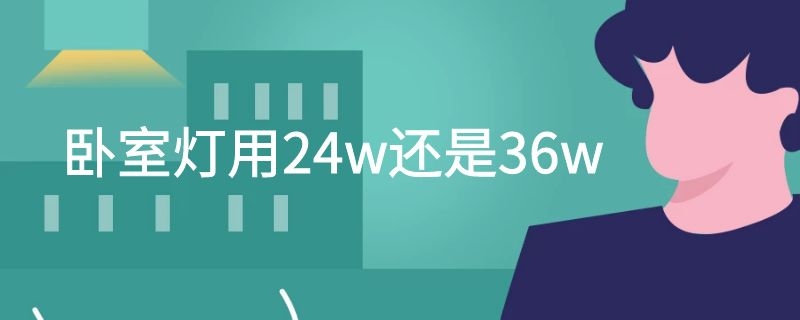 卧室灯用24w还是36w