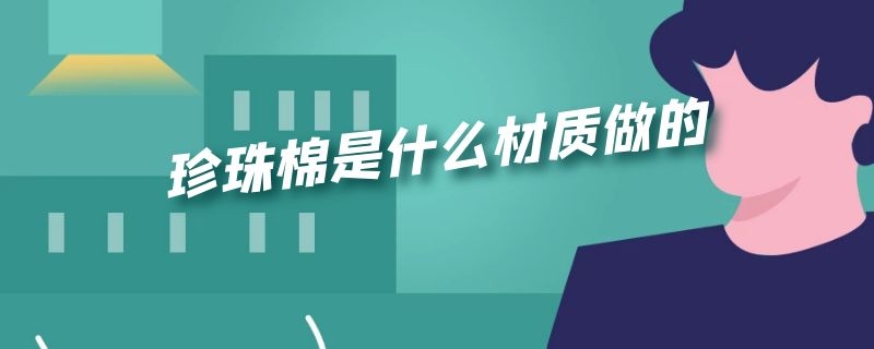 珍珠棉是什么材质做的