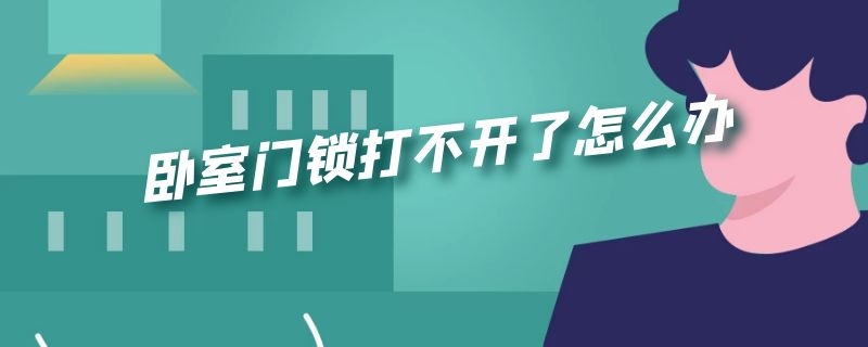 卧室门锁打不开了怎么办