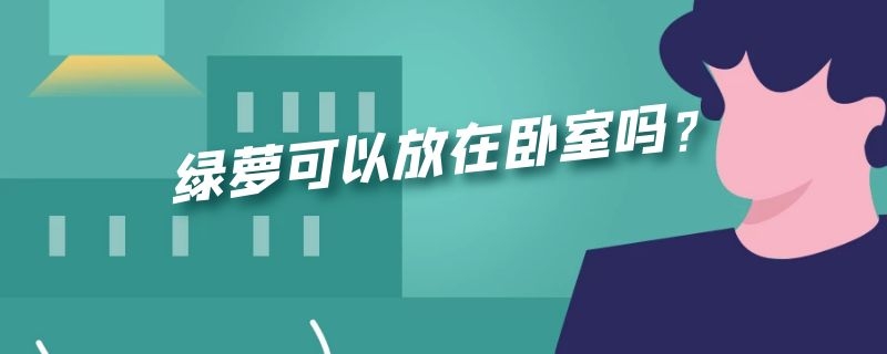 绿萝可以放在卧室吗？