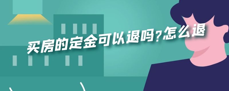 买房的定金可以退吗?怎么退