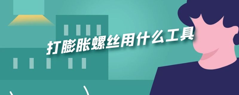 打膨胀螺丝用什么工具