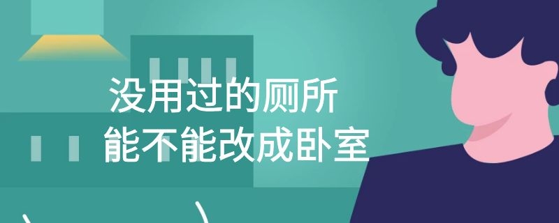 没用过的厕所能不能改成卧室