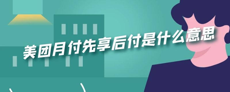 美团月付先享后付是什么意思